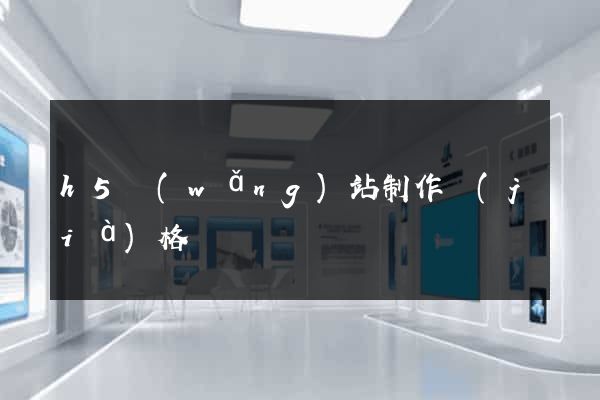 h5網(wǎng)站制作價(jià)格
