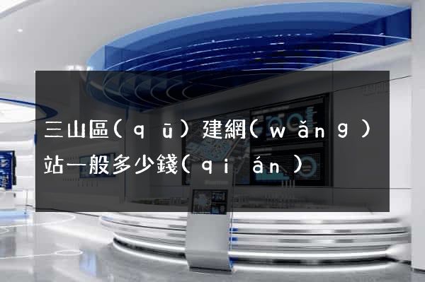 三山區(qū)建網(wǎng)站一般多少錢(qián)