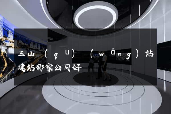 三山區(qū)網(wǎng)站建站哪家公司好