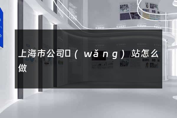 上海市公司網(wǎng)站怎么做