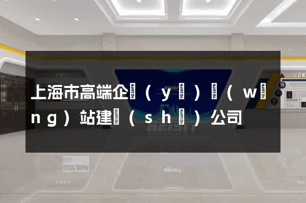 上海市高端企業(yè)網(wǎng)站建設(shè)公司