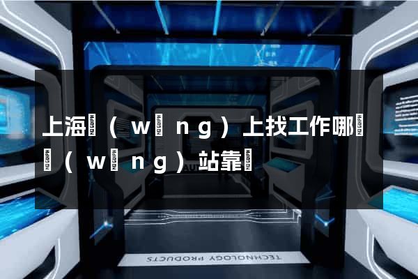 上海網(wǎng)上找工作哪個網(wǎng)站靠譜