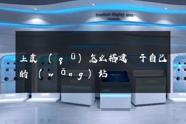 上虞區(qū)怎么搭建屬于自己的網(wǎng)站