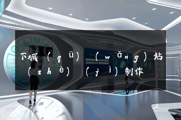 下城區(qū)網(wǎng)站設(shè)計(jì)制作