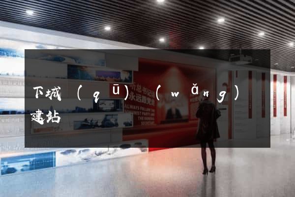 下城區(qū)網(wǎng)絡建站
