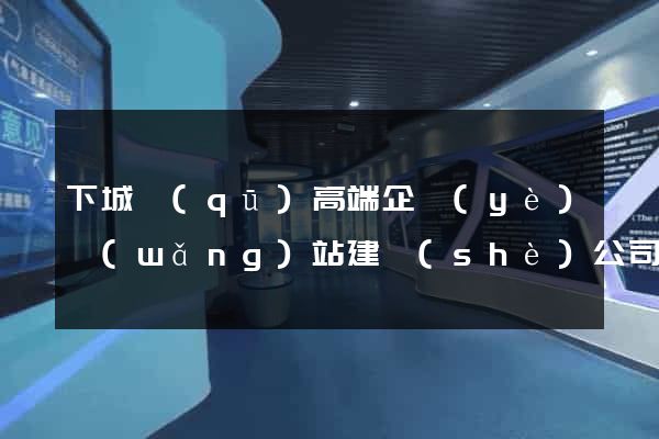 下城區(qū)高端企業(yè)網(wǎng)站建設(shè)公司