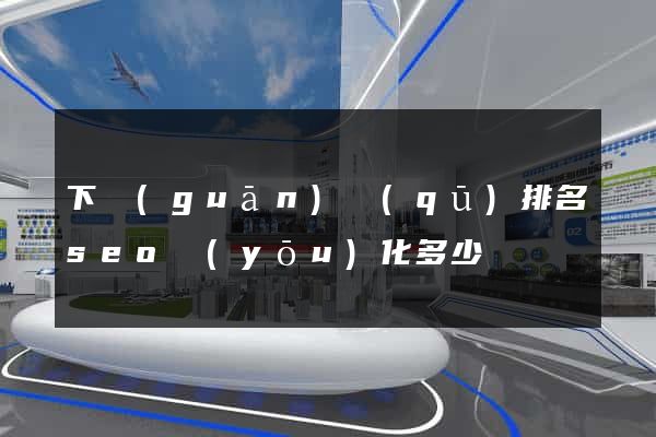 下關(guān)區(qū)排名seo優(yōu)化多少錢
