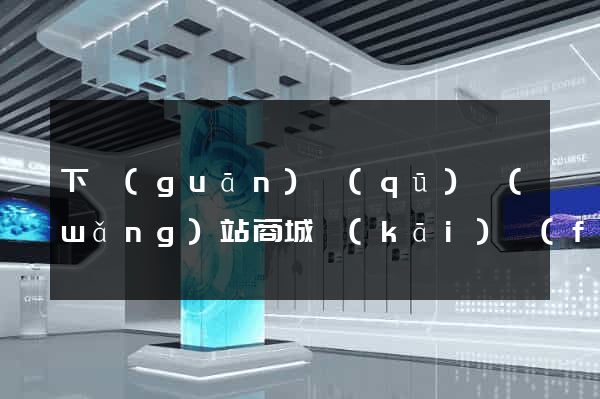 下關(guān)區(qū)網(wǎng)站商城開(kāi)發(fā)