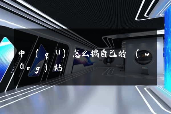 中區(qū)怎么搞自己的網(wǎng)站