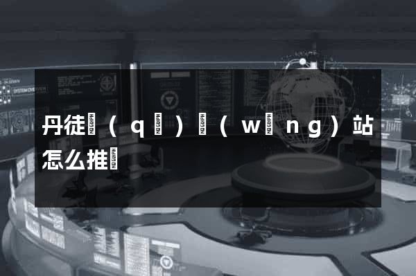 丹徒區(qū)網(wǎng)站怎么推廣