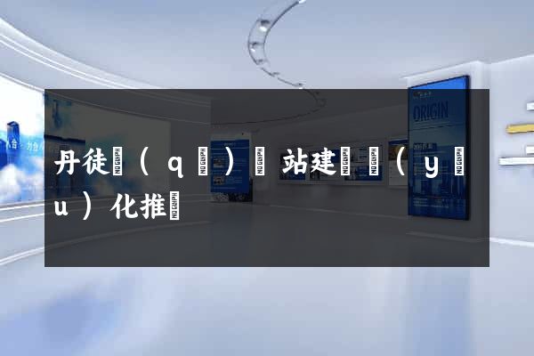 丹徒區(qū)網站建設優(yōu)化推廣