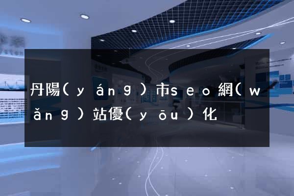 丹陽(yáng)市seo網(wǎng)站優(yōu)化