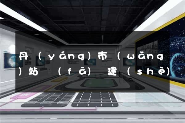 丹陽(yáng)市網(wǎng)站開發(fā)與建設(shè)