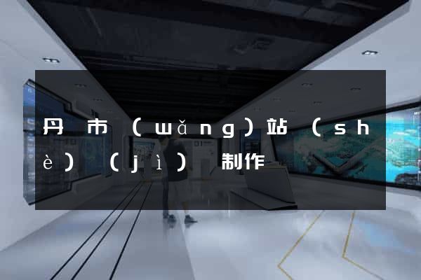 丹陽市網(wǎng)站設(shè)計(jì)與制作