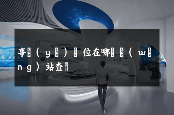事業(yè)單位在哪個網(wǎng)站查詢
