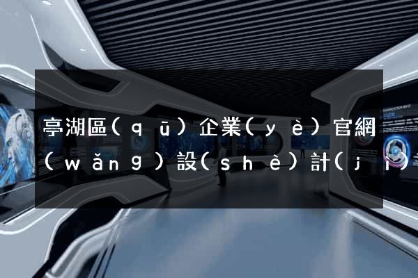 亭湖區(qū)企業(yè)官網(wǎng)設(shè)計(jì)