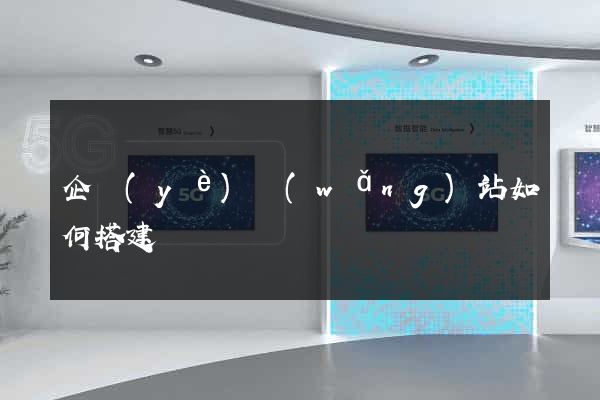 企業(yè)網(wǎng)站如何搭建