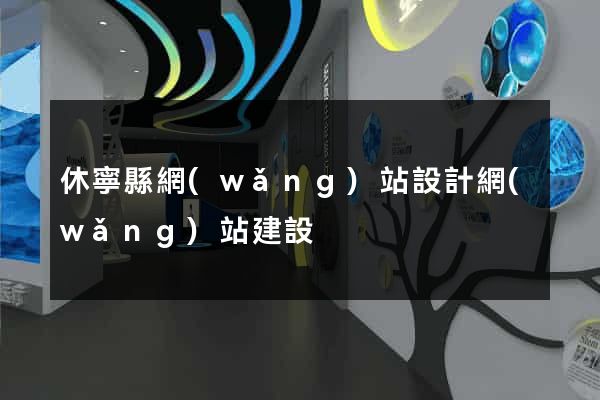 休寧縣網(wǎng)站設計網(wǎng)站建設