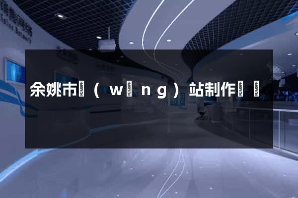 余姚市網(wǎng)站制作報價