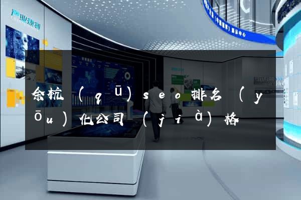 余杭區(qū)seo排名優(yōu)化公司價(jià)格