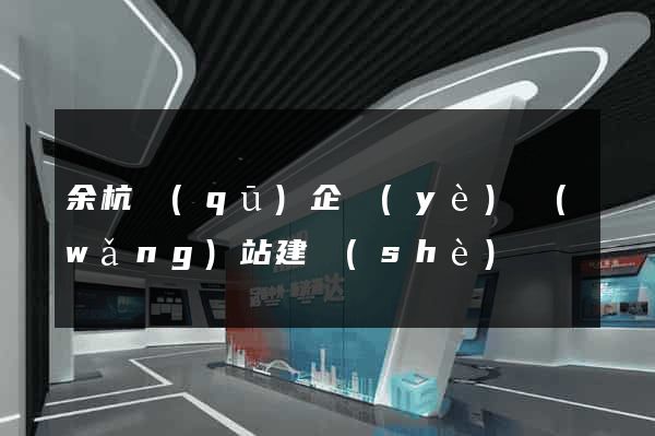 余杭區(qū)企業(yè)網(wǎng)站建設(shè)