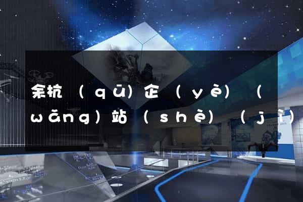 余杭區(qū)企業(yè)網(wǎng)站設(shè)計(jì)