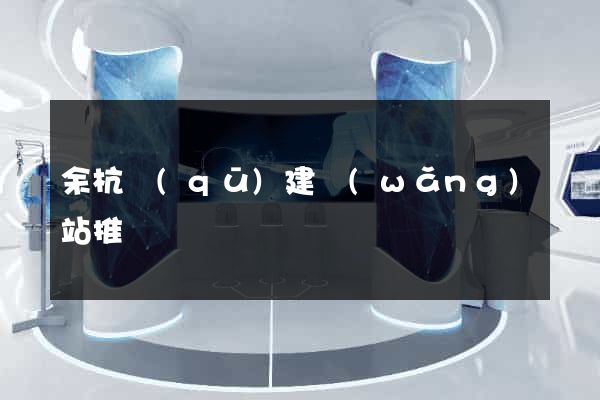 余杭區(qū)建網(wǎng)站推廣