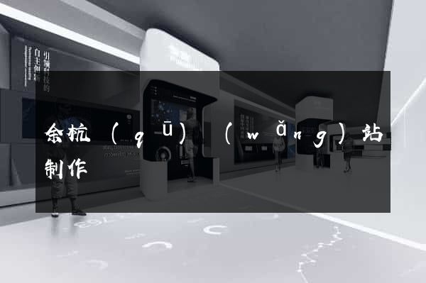 余杭區(qū)網(wǎng)站制作報價