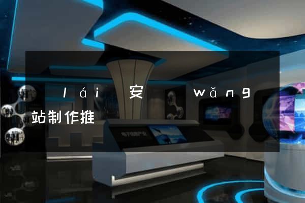 來(lái)安縣網(wǎng)站制作推廣