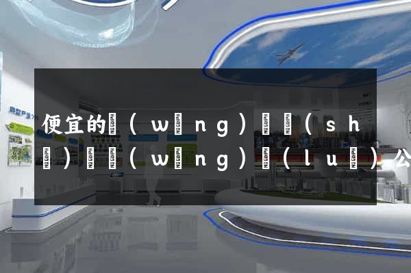 便宜的網(wǎng)頁設(shè)計網(wǎng)絡(luò)公司