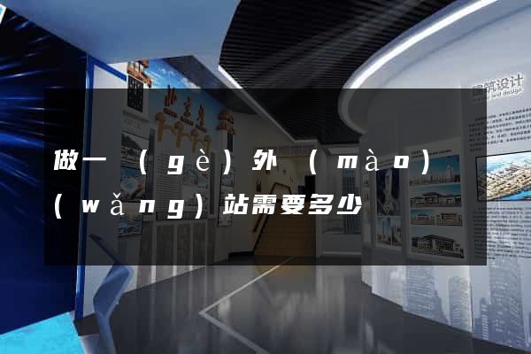 做一個(gè)外貿(mào)網(wǎng)站需要多少錢