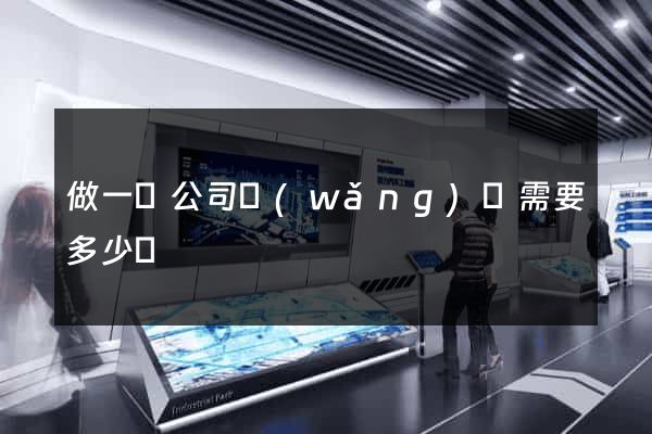 做一個公司網(wǎng)頁需要多少錢