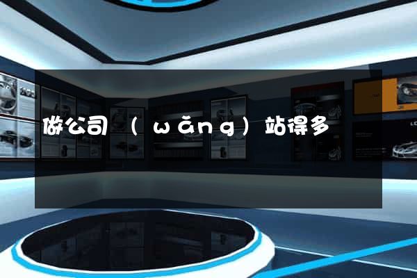 做公司網(wǎng)站得多錢