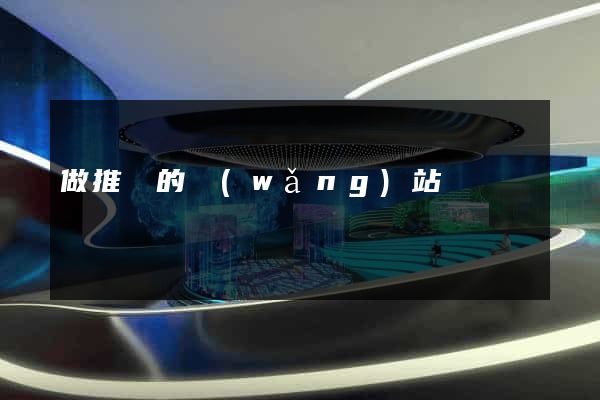 做推廣的網(wǎng)站嗎