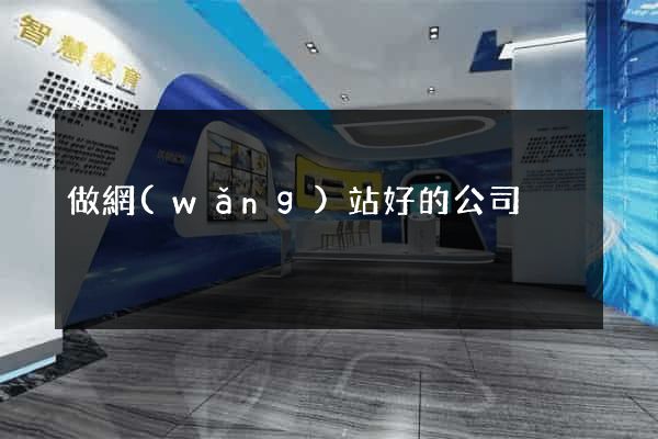 做網(wǎng)站好的公司