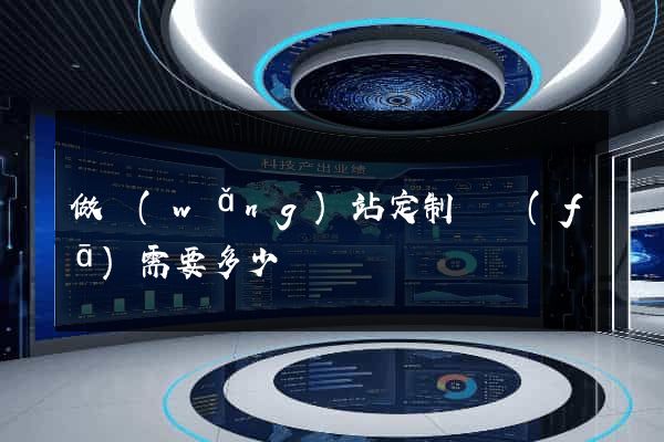 做網(wǎng)站定制開發(fā)需要多少錢