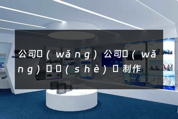公司網(wǎng)公司網(wǎng)頁設(shè)計制作