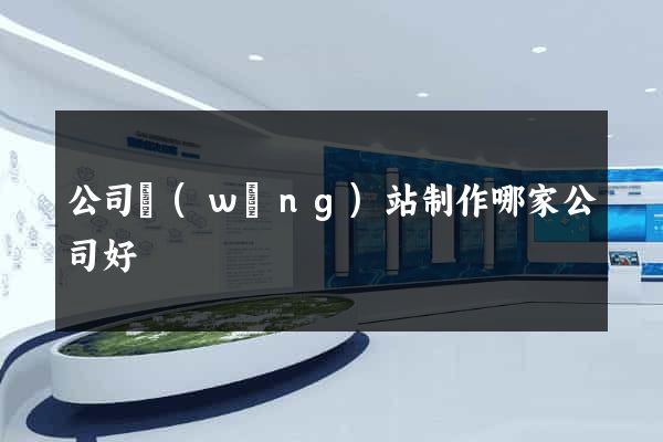 公司網(wǎng)站制作哪家公司好