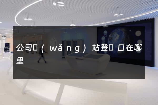 公司網(wǎng)站登錄口在哪里