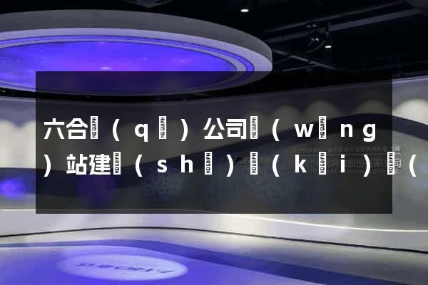 六合區(qū)公司網(wǎng)站建設(shè)開(kāi)發(fā)