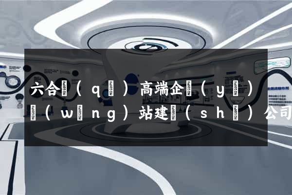 六合區(qū)高端企業(yè)網(wǎng)站建設(shè)公司