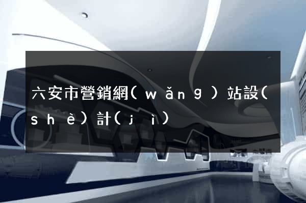 六安市營銷網(wǎng)站設(shè)計(jì)