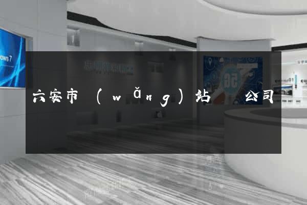 六安市網(wǎng)站設計公司