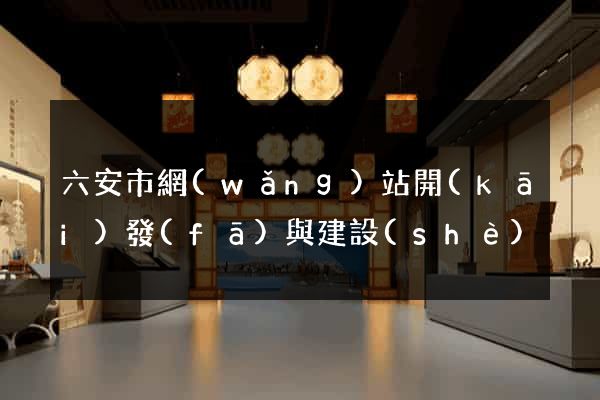 六安市網(wǎng)站開(kāi)發(fā)與建設(shè)
