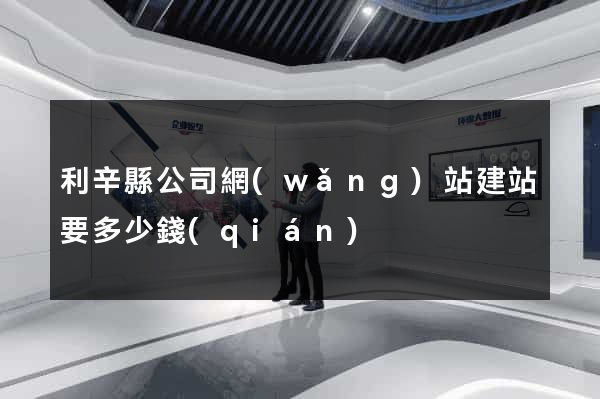 利辛縣公司網(wǎng)站建站要多少錢(qián)