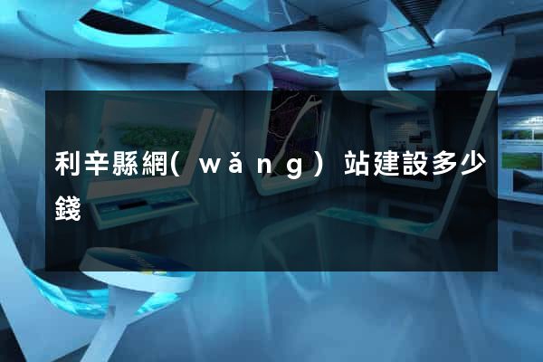 利辛縣網(wǎng)站建設多少錢