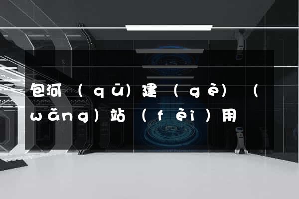 包河區(qū)建個(gè)網(wǎng)站費(fèi)用