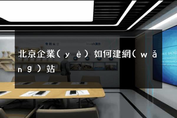 北京企業(yè)如何建網(wǎng)站