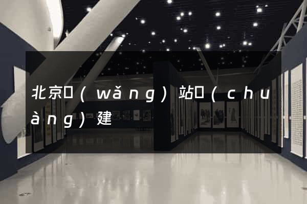北京網(wǎng)站創(chuàng)建