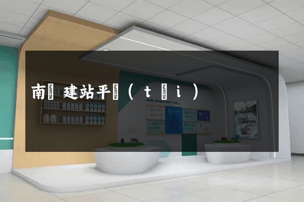 南寧建站平臺(tái)